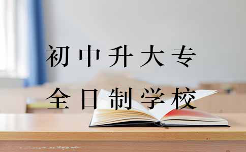 初中升大专的全日制学校要怎么选?